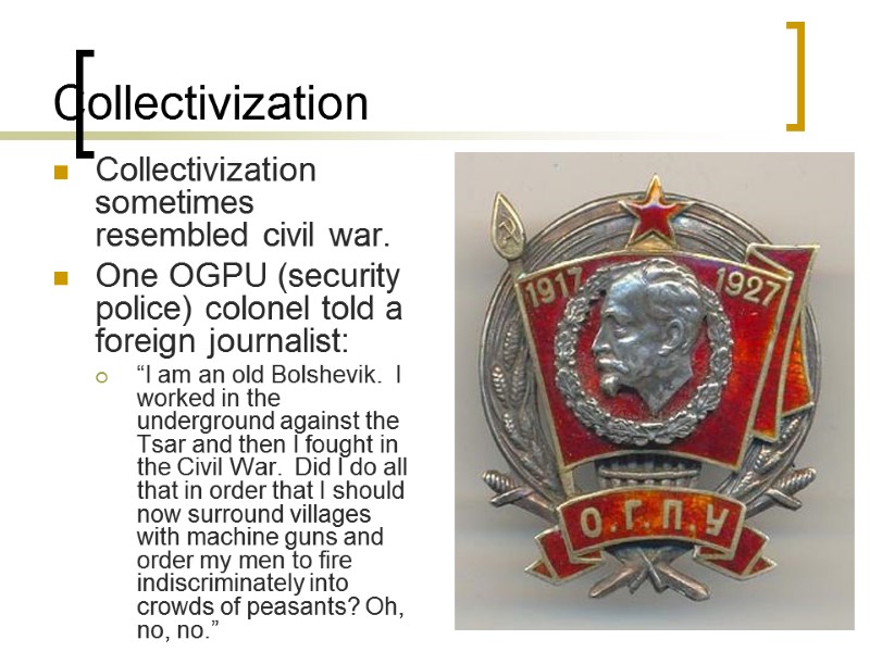 Collectivization Collectivization sometimes resembled civil war. One OGPU (security police) colonel told a foreign